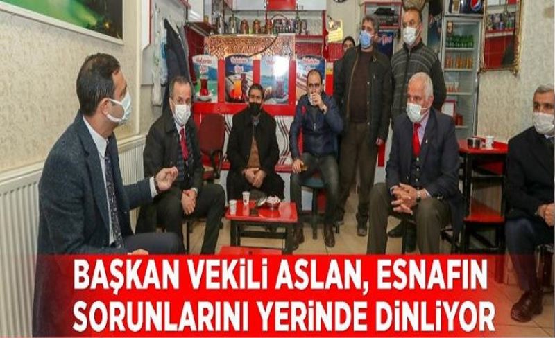 Başkan Vekili Aslan, esnafın sorunlarını yerinde dinliyor