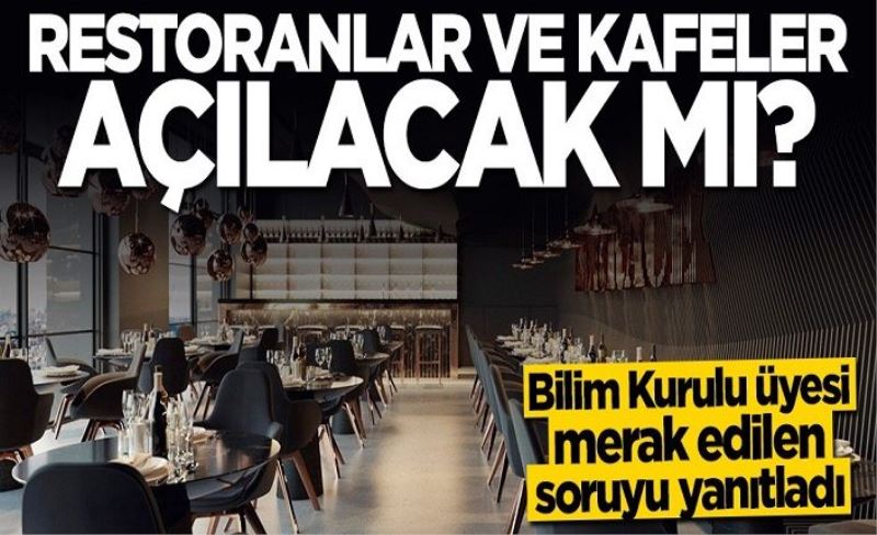 Bilim Kurulu üyesi açıkladı! Restoranlar ve kafeler yeniden açılacak mı?