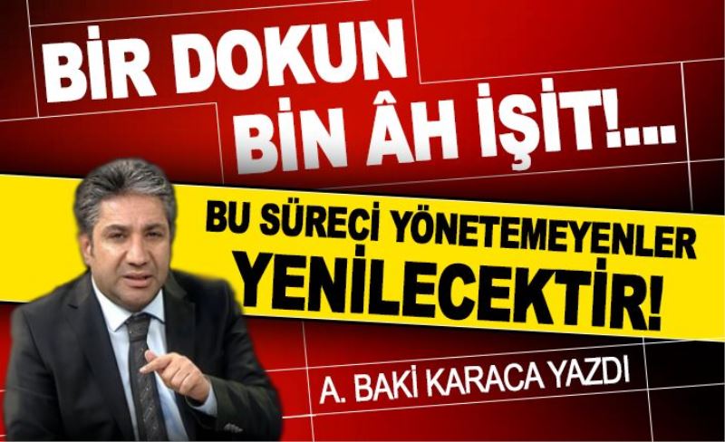 BİR DOKUN BİN ÂH İŞİT!...