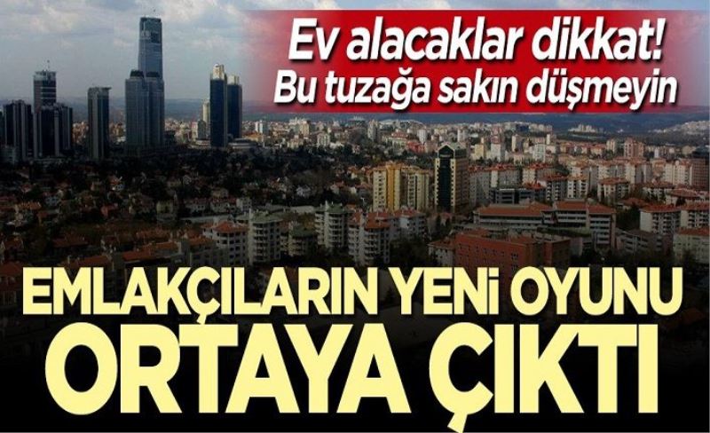 Bu tuzağa sakın düşmeyin! Emlakçıların yeni oyunu ortaya çıktı