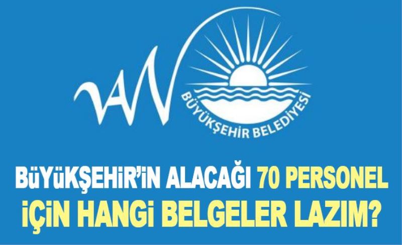 Büyükşehir’in alacağı 70 personel için hangi belgeler lazım?