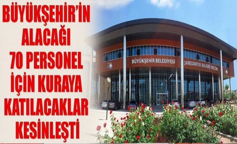 Büyükşehir’in alacağı 70 personel için kuraya katılacaklar kesinleşti