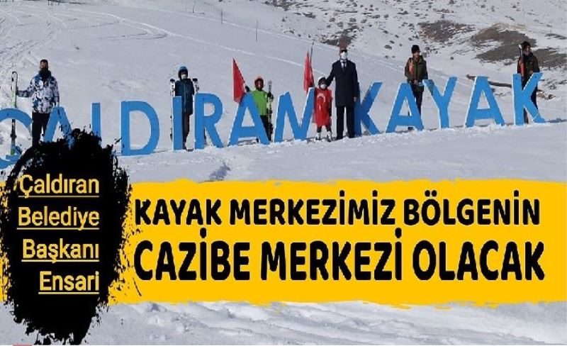 Çaldıran Belediye Başkanı Ensari: Kayak merkezimiz bölgenin cazibe merkezi olacak