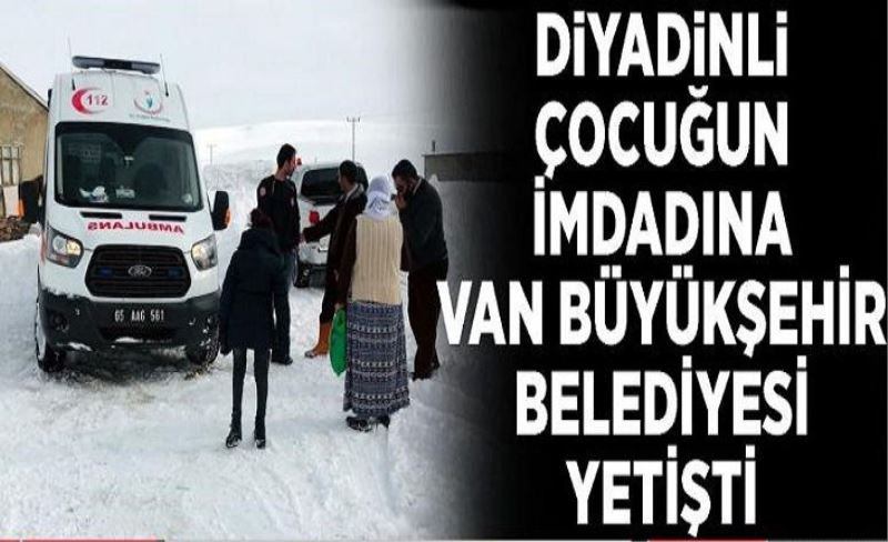 Diyadinli çocuğun imdadına Van Büyükşehir Belediyesi yetişti