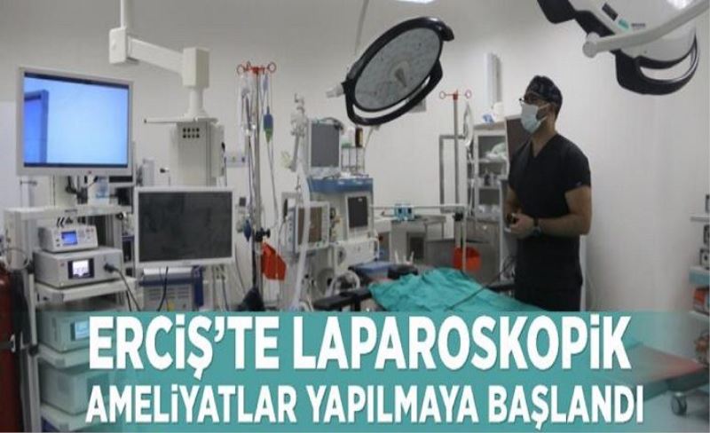 Erciş’te laparoskopik ameliyatlar yapılmaya başlandı