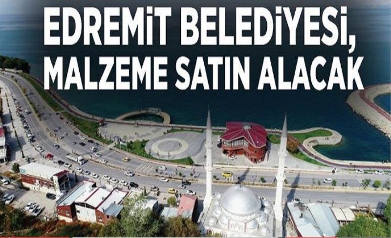 Edremit Belediyesi, malzeme satın alacak