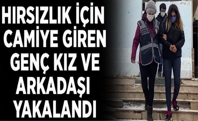 Hırsızlık için camiye giren genç kız ve arkadaşı yakalandı