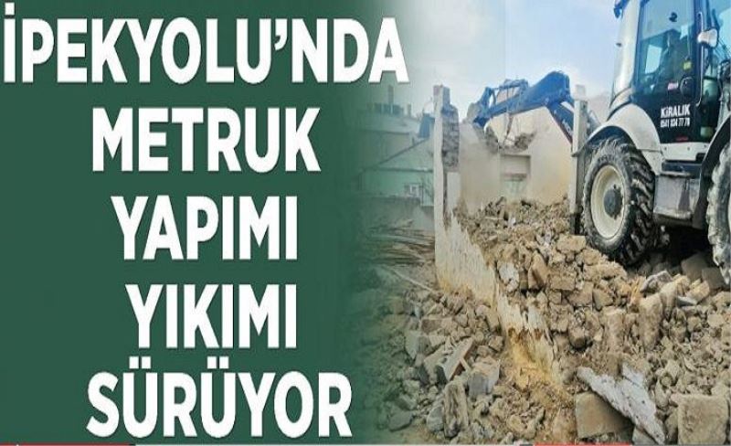 İpekyolu’nda metruk yapımı yıkımı sürüyor