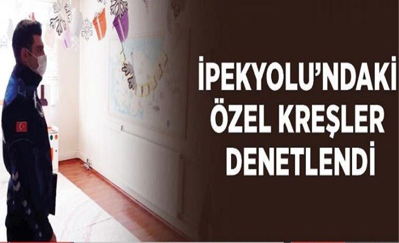 İpekyolu’ndaki özel kreşler denetlendi