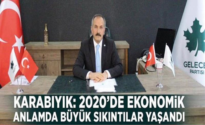 Karabıyık: 2020’de ekonomik anlamda büyük sıkıntılar yaşandı