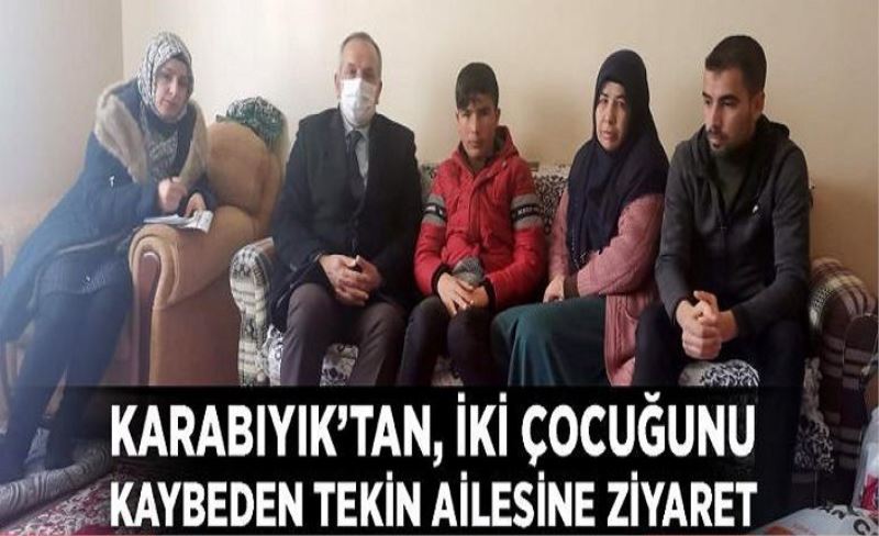 Karabıyık’tan, iki çocuğunu kaybeden Tekin ailesine ziyaret