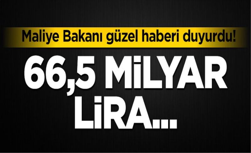 Maliye Bakanı güzel haberi duyurdu! 66,5 milyar lira...