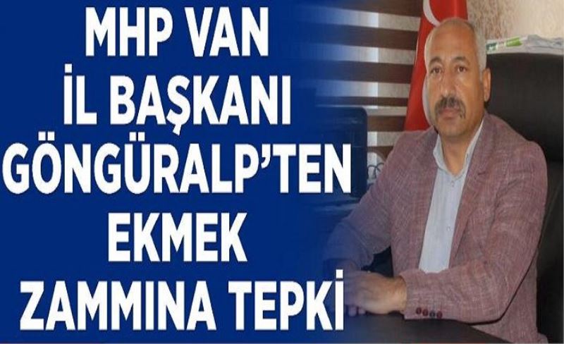 MHP Van İl Başkanı Göngüralp’ten ekmek zammına tepki