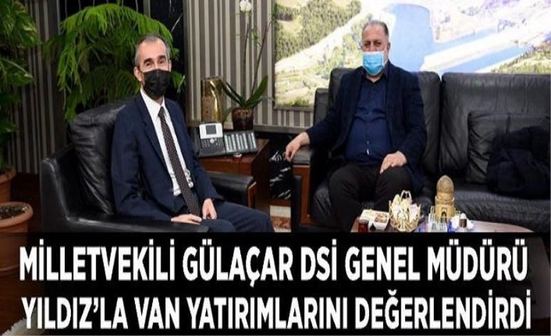 Milletvekili Gülaçar DSİ Genel Müdürü Yıldız’la Van yatırımlarını değerlendirdi