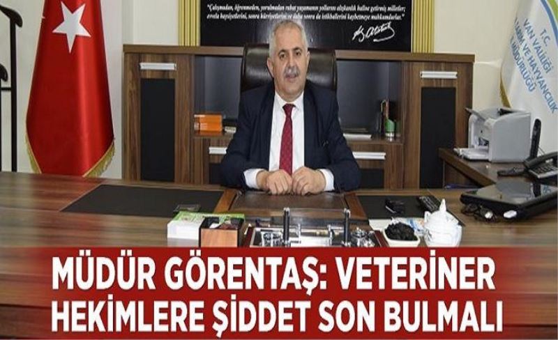 Müdür Görentaş: Veteriner hekimlere şiddet son bulmalı