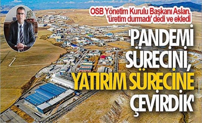 'Pandemi sürecini, yatırım sürecine çevirdik'