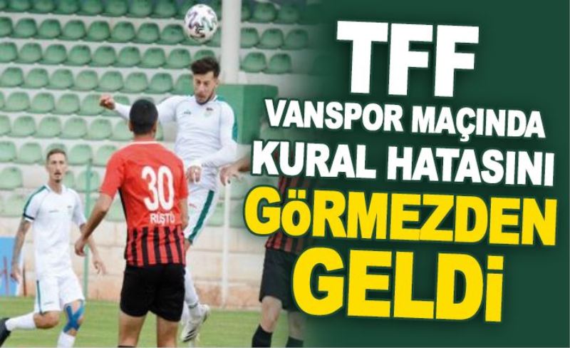 TFF, Vanspor maçında kural hatasını görmezden geldi