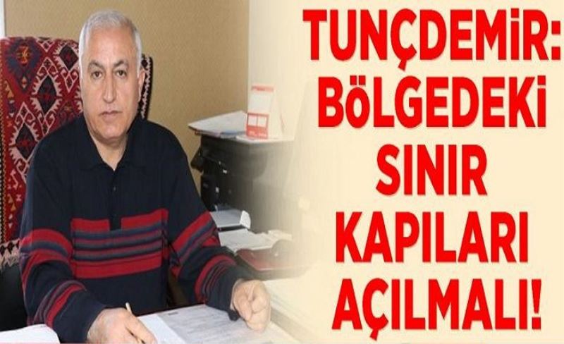 Tunçdemir: Bölgedeki sınır kapıları açılmalı!