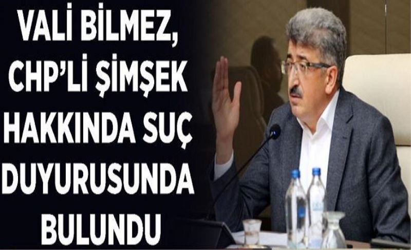 Vali Bilmez, CHP'li Şimşek hakkında suç duyurusunda bulundu