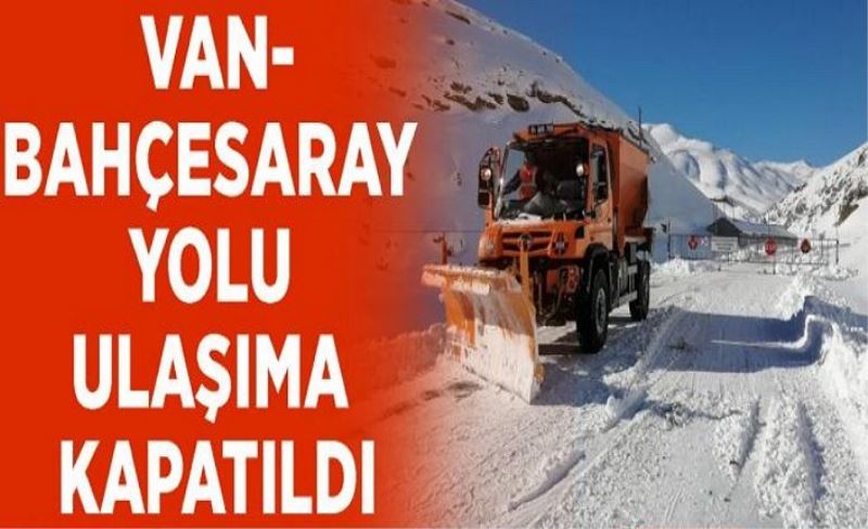 Van-Bahçesaray yolu ulaşıma kapatıldı