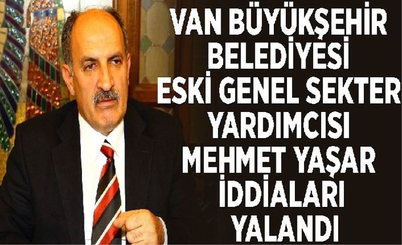 Van Büyükşehir Belediyesi eski Genel Sekter Yardımcısı Yaşar iddiaları yalandı