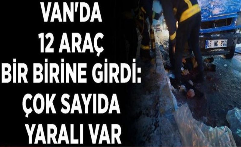 Van'da 12 araç bir birine girdi: Çok sayıda yaralı var