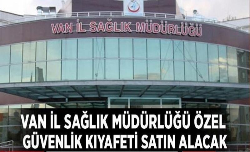 Van İl Sağlık Müdürlüğü özel güvenlik kıyafeti satın alacak