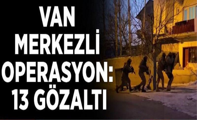 Van merkezli operasyon: 13 gözaltı