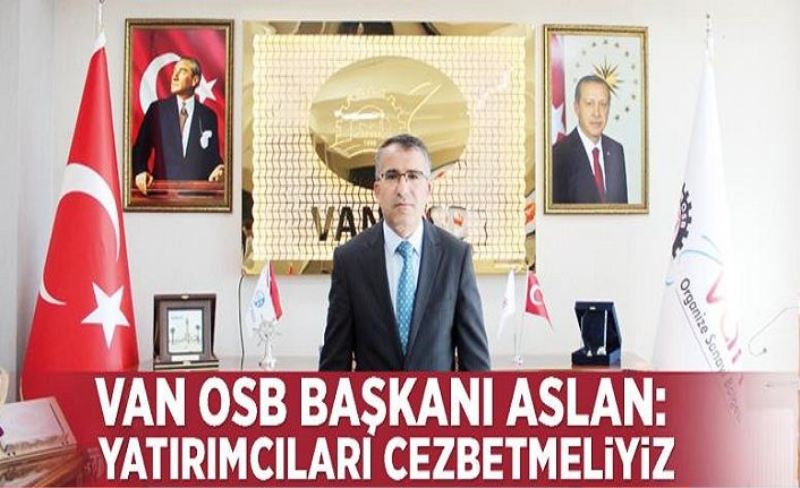 Van OSB Başkanı Aslan: Yatırımcıları cezbetmeliyiz