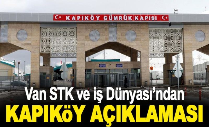 Van STK ve İş Dünyası’ndan Kapıköy açıklaması