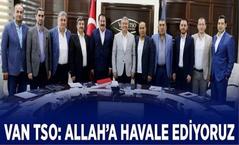 Van TSO: Allah’a havale ediyoruz