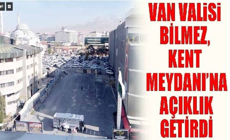 Van Valisi Bilmez, Kent Meydanı’na açıklık getirdi