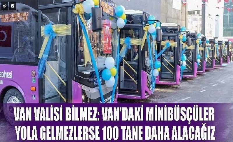 Van Valisi Bilmez: Van’daki minibüsçüler yola gelmezlerse 100 tane daha alacağız