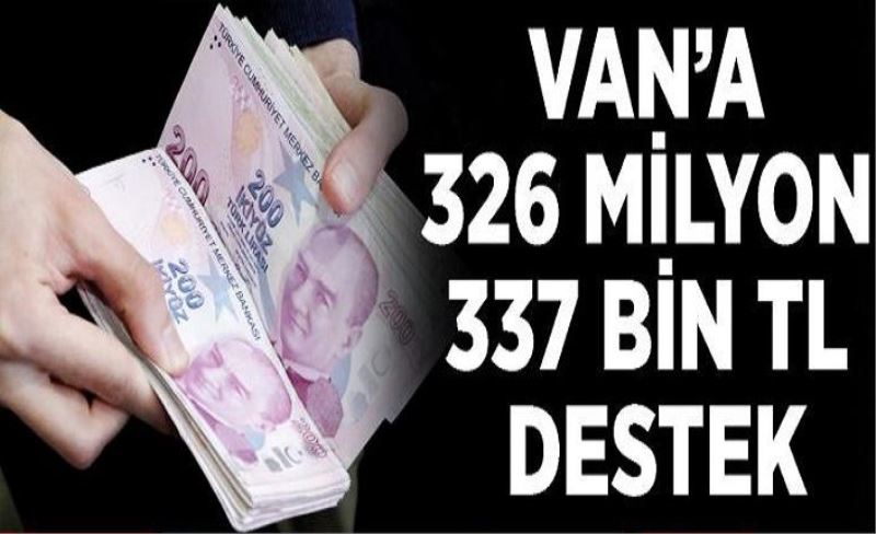 Van’a 326 milyon 337 bin TL destek