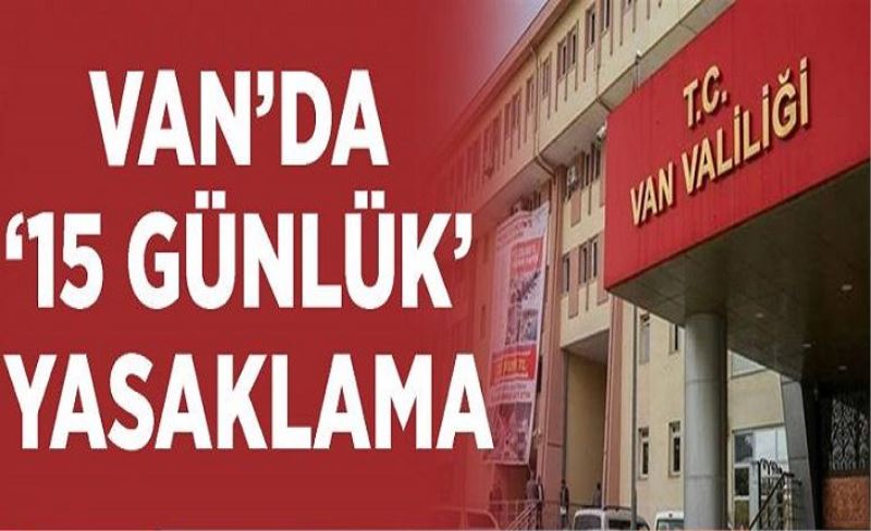 Van’da '15 günlük’ yasaklama