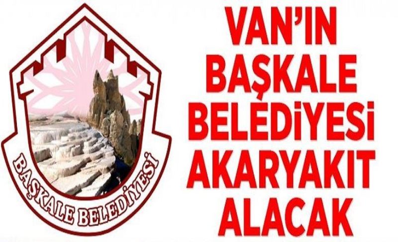 Van’ın Başkale Belediyesi akaryakıt alacak