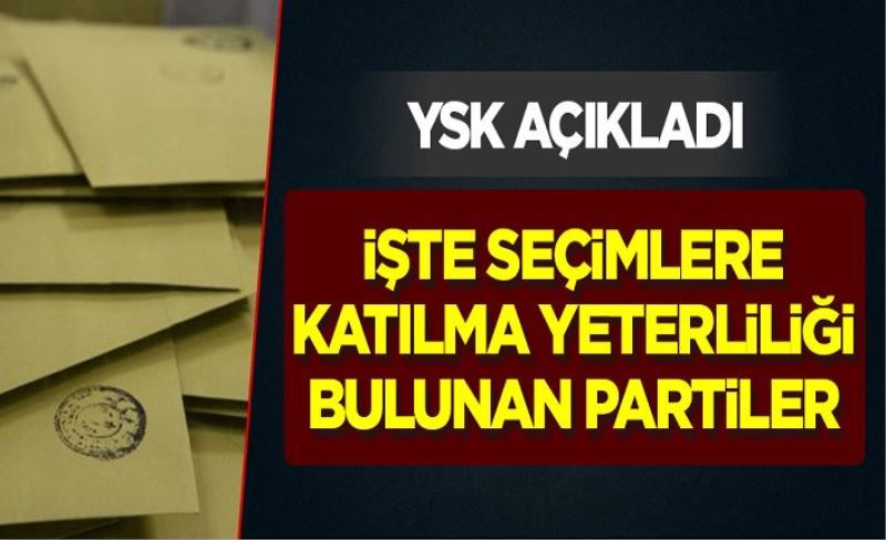 YSK açıkladı: İşte seçimlere girme yeterliliği bulunan siyasi partiler