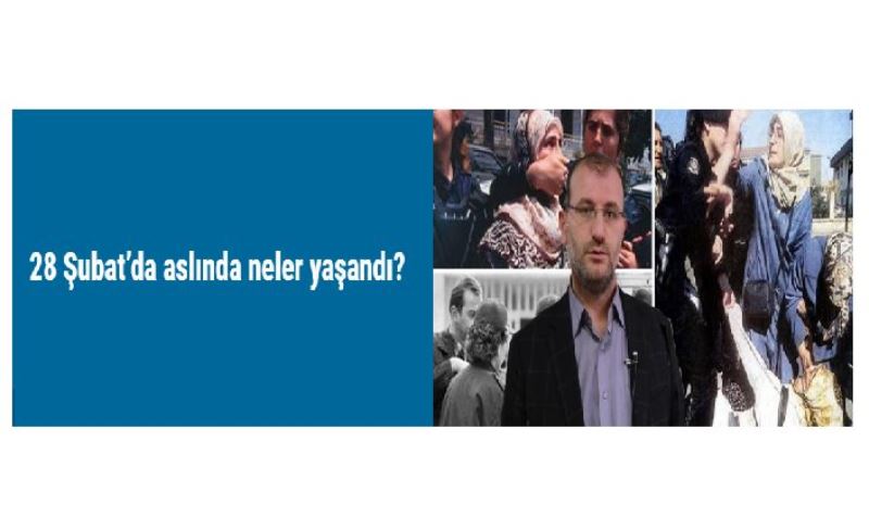 28 Şubat’da aslında neler yaşandı?