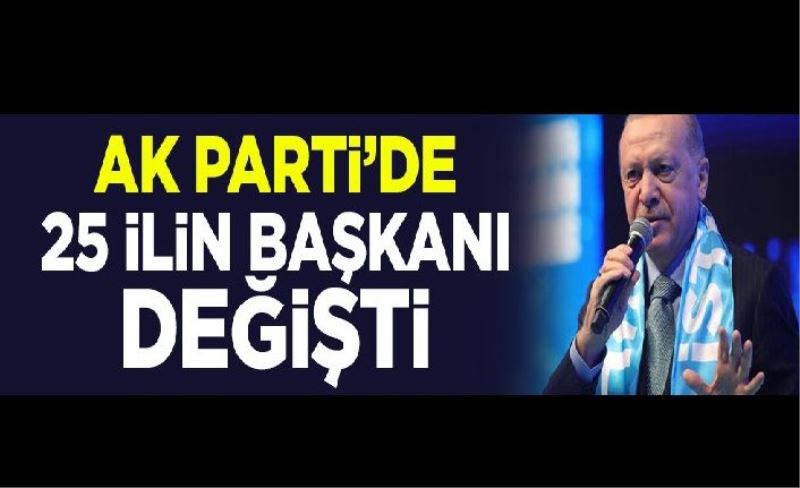 AK Parti'de 25 ilin başkanı değişti