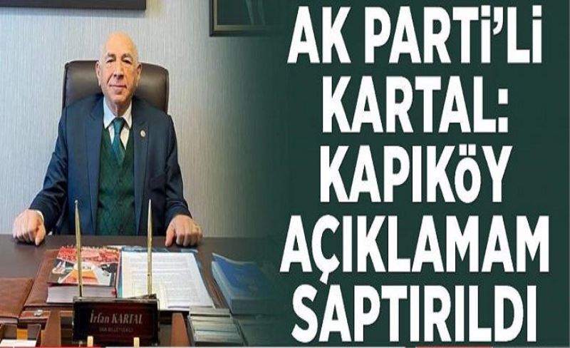 AK Parti’li Kartal: Kapıköy açıklamam saptırıldı