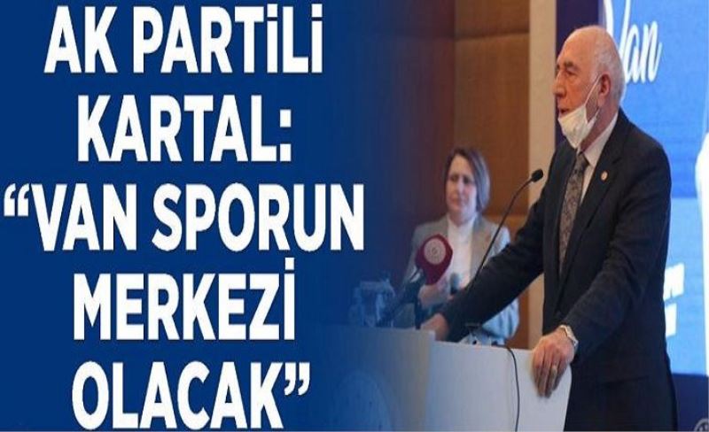 AK Partili Kartal: Van sporun merkezi olacak