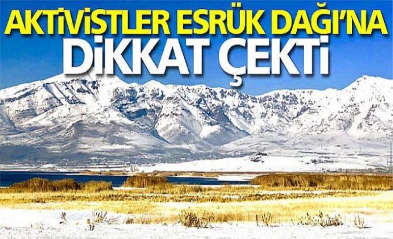 Aktivistler Esrük Dağı’na dikkat çekti