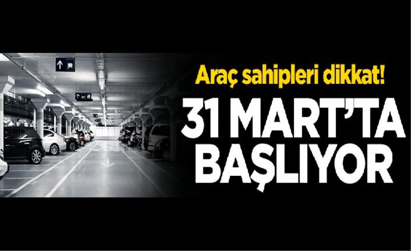 Araç sahipleri dikkat! 31 Mart'ta başlıyor