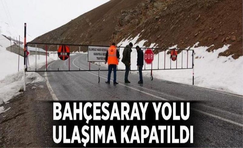 Bahçesaray yolu ulaşıma kapatıldı