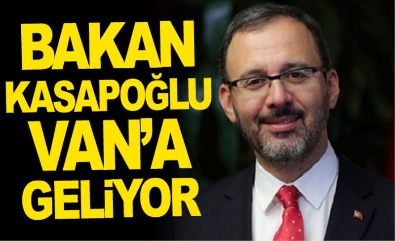 Bakan Kasapoğlu Van’a geliyor