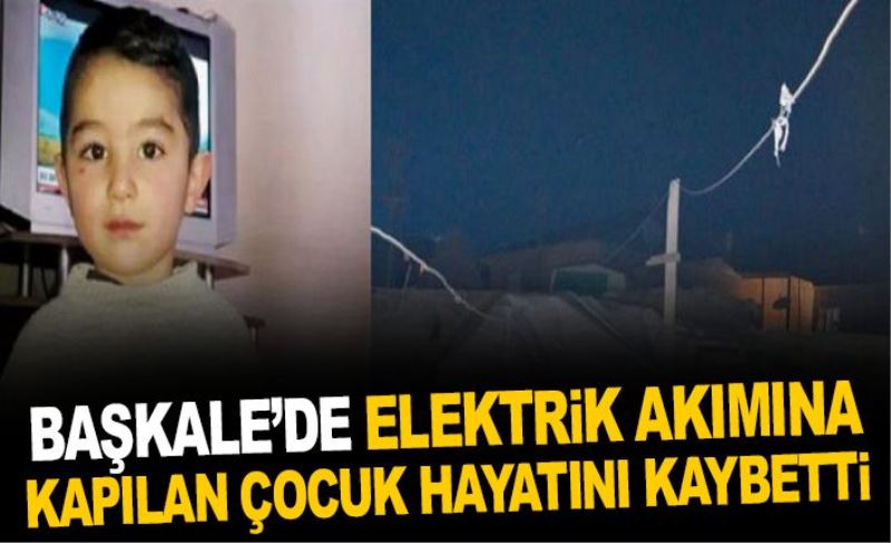 Başkale’de elektrik akımına kapılan çocuk hayatını kaybetti