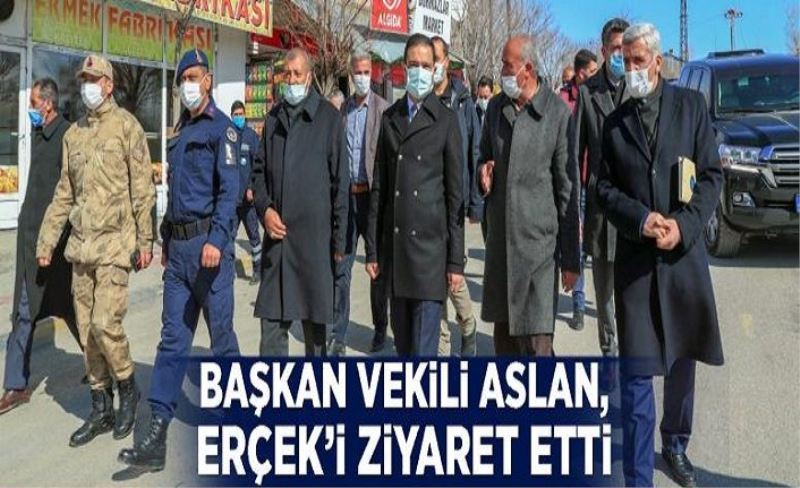 Başkan Vekili Aslan, Erçek’i ziyaret etti