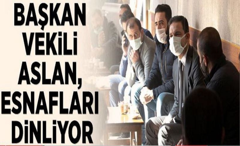 Başkan Vekili Aslan, esnafları dinliyor