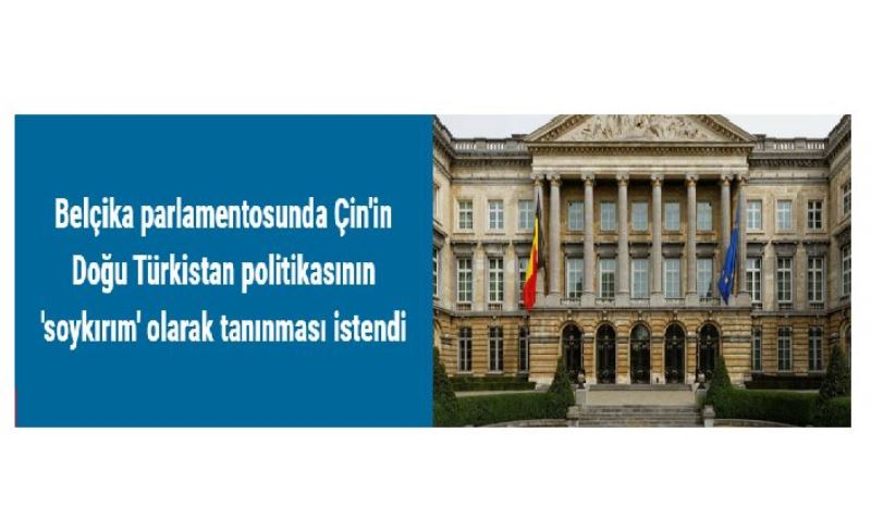 Belçika parlamentosunda Çin'in Doğu Türkistan politikasının 'soykırım' olarak tanınması istendi