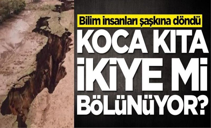 Bilim insanları şaşkına döndü! Koca kıta ikiye mi ayrılıyor?